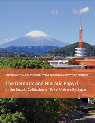 The Demotic and Hieratic Papyri in the Suzuki Collection of Tokai University, Japan - Richard Jasnow, Joseph Manning, Kyoko Yamahana