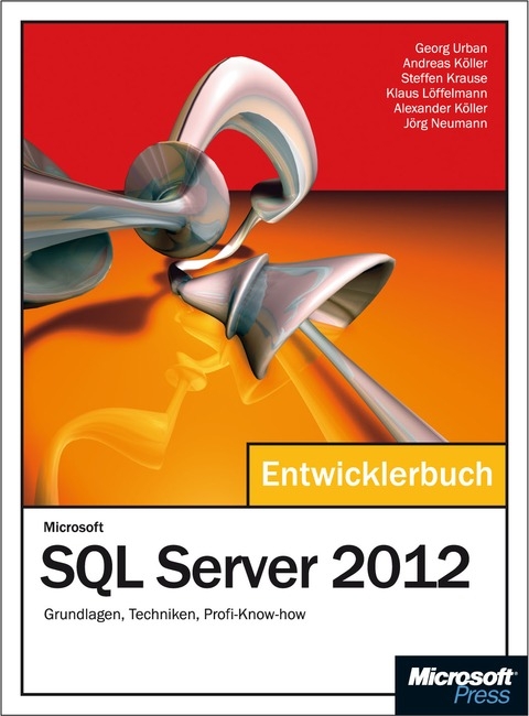Microsoft SQL Server 2012 - Das Entwicklerbuch - Alexander K&ouml;ller, Andreas K&ouml;ller, Steffen Krause, Klaus L&ouml;ffelmann, J&ouml;rg Neumann, Marcel Tilly, Georg Urban