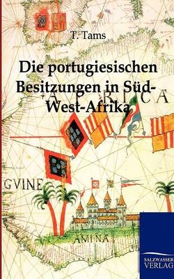 Die portugiesischen Besitzungen in S&uuml;d-West-Afrika - G. Tams