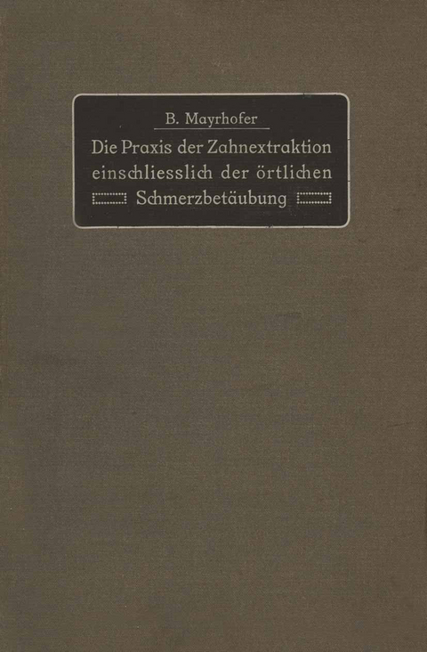 Die Praxis der Zahnextraktion einfchlie&szlig;lich der &ouml;rtlichen Schmerzbet&auml;ubung - B. Mayrhofer