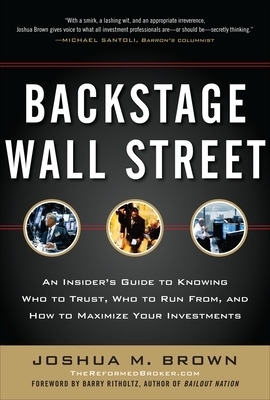 Backstage Wall Street: An Insider&rsquo;s Guide to Knowing Who to Trust, Who to Run From, and How to Maximize Your Investments - Joshua Brown