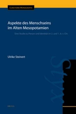 Aspekte des Menschseins im Alten Mesopotamien - Ulrike Steinert