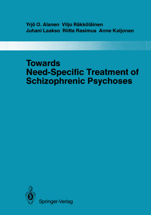 Towards Need-Specific Treatment of Schizophrenic Psychoses - Yrj&ouml; O. Alanen, Viljo R&auml;kk&ouml;l&auml;inen, Juhani Laakso, Riita Rasimus, Anne Kaljonen