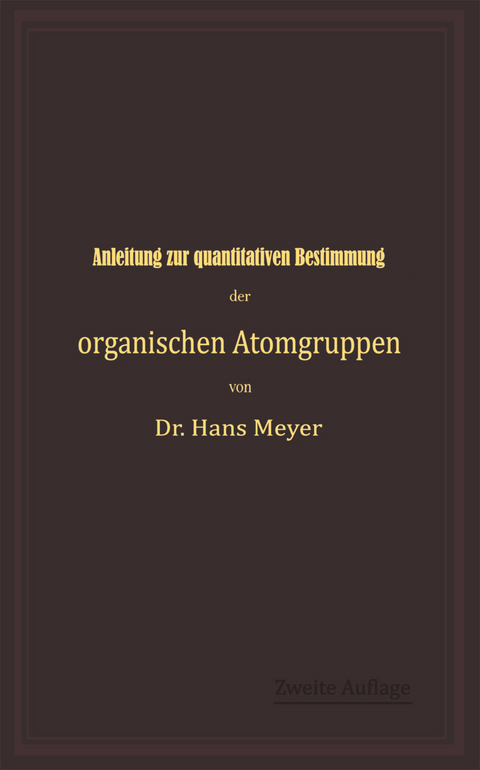 Anleitung zur quantitativen Bestimmung der organischen Atomgruppen - Hans Meyer