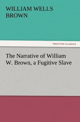 The Narrative of William W. Brown, a Fugitive Slave - William Wells Brown