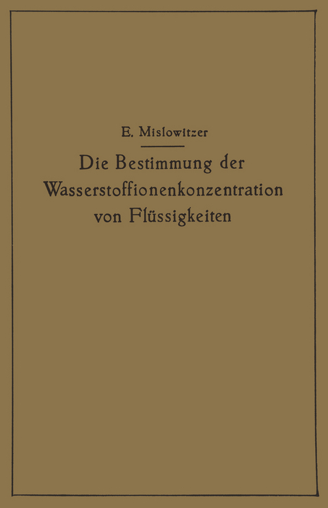 Die Bestimmung der Wasserstoffionenkonzentration von Fl&uuml;ssigkeiten - Ernst Mislowitzer