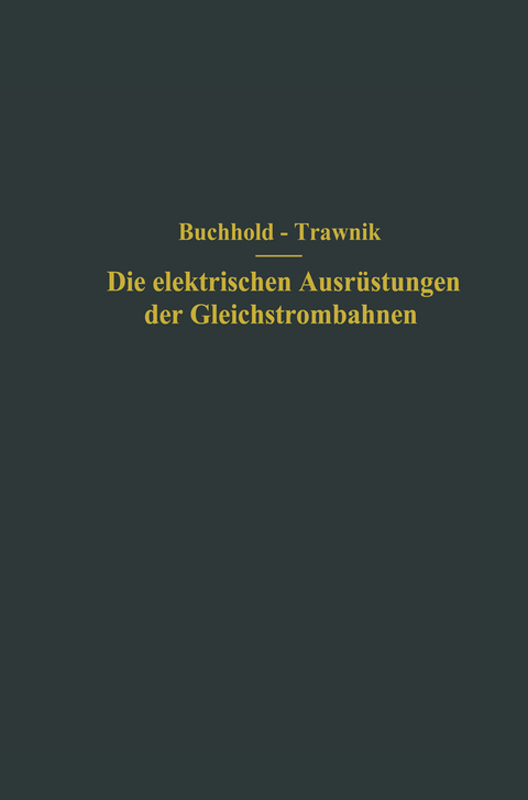 Die elektrischen Ausr&uuml;stungen der Gleichstrombahnen einschlie&szlig;lich der Fahrleitungen - Th. Buchhold, F. Trawnik
