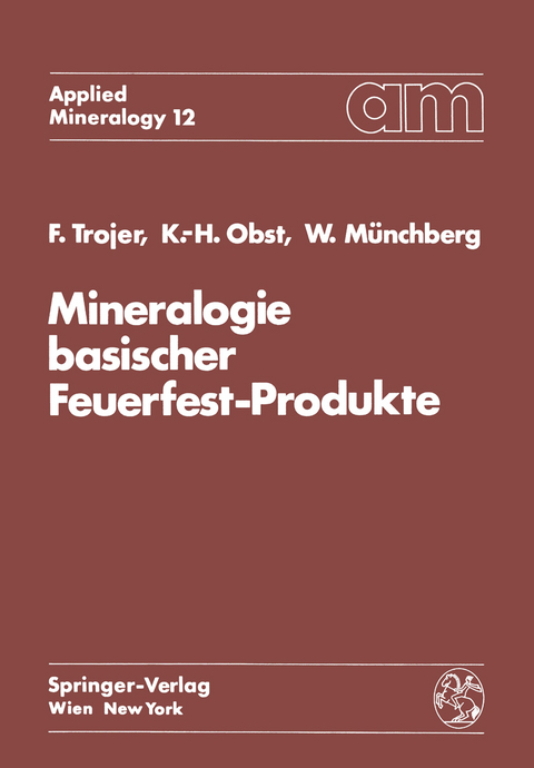 Mineralogie basischer Feuerfest-Produkte - Felix Trojer, Karl-Heinz Obst, Wolfgang M&uuml;nchberg