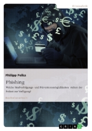 Phishing. Welche Strafverfolgungs- und Pr&Atilde;&curren;ventionsm&Atilde;&para;glichkeiten stehen der Polizei zur Verf&Atilde;&frac14;gung? - Philipp Pelka
