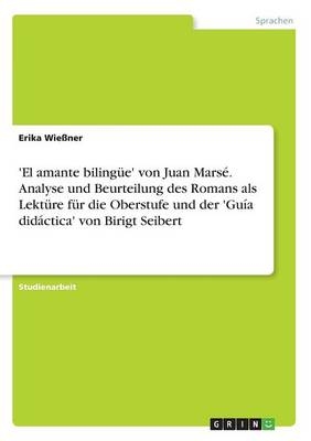 'El amante bilingÃ¼e' von Juan MarsÃ©. Analyse und Beurteilung des Romans als LektÃ¼re fÃ¼r die Oberstufe und der 'GuÃ­a didÃ¡ctica' von Birigt Seibert