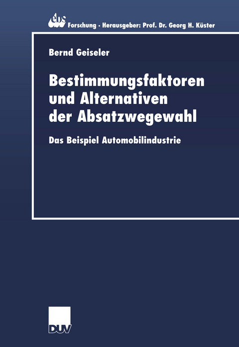 Bestimmungsfaktoren und Alternativen der Absatzwegewahl - Bernd Geiseler