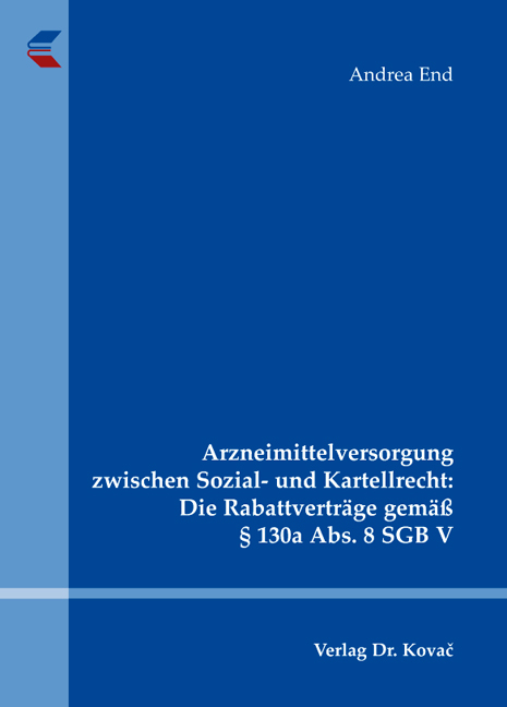 Arzneimittelversorgung zwischen Sozial- und Kartellrecht: Die Rabattvertr&auml;ge gem&auml;&szlig; &sect; 130a Abs. 8 SGB V - Andrea End