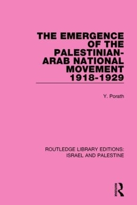 The Emergence of the Palestinian-Arab National Movement, 1918-1929 (RLE Israel and Palestine) - Yehoshua Porath
