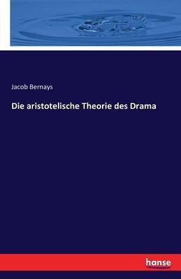 Die aristotelische Theorie des Drama - Jacob Bernays