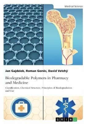 Biodegradable Polymers in Pharmacy and Medicine. Classification, Chemical Structure, Principles of Biodegradation and Use - Jan Gajdziok, David Vetch&Atilde;&frac12;, Roman Gon&Acirc;&iquest;c