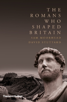 The Romans Who Shaped Britain - Sam Moorhead, David Stuttard