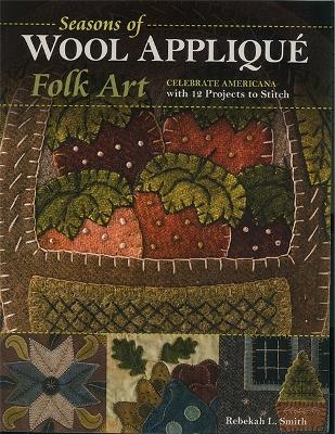 Seasons of Wool Appliqué Folk Art - Rebekah L. Smith