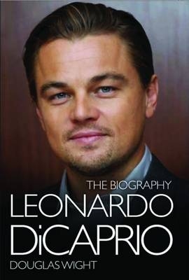 Leonardo Di Caprio - The Biography - Douglas Wight