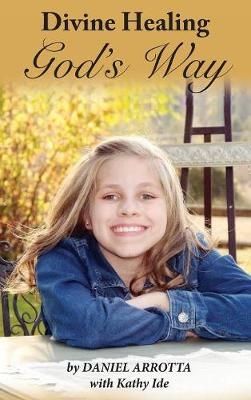 Divine Healing, God's Way - Daniel Arrotta