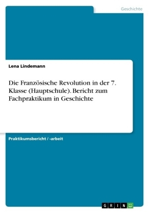 Die FranzÃ¶sische Revolution in der 7. Klasse (Hauptschule). Bericht zum Fachpraktikum in Geschichte