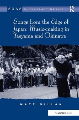 Songs from the Edge of Japan: Music-making in Yaeyama and Okinawa - Matt Gillan