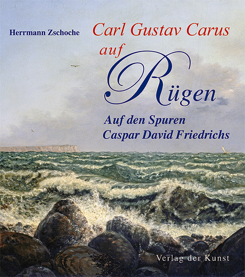 Carl Gustav Carus auf R&uuml;gen - Herrmann Zschoche
