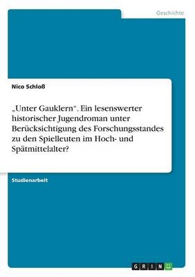 "Unter Gauklern". Ein lesenswerter historischer Jugendroman unter BerÃ¼cksichtigung des Forschungsstandes zu den Spielleuten im Hoch- und SpÃ¤tmittelalter? - Nico SchloÃ