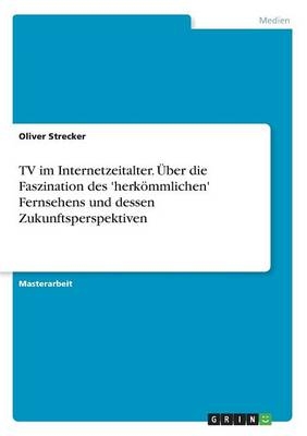 TV im Internetzeitalter. Ãber die Faszination des 'herkÃ¶mmlichen' Fernsehens und dessen Zukunftsperspektiven