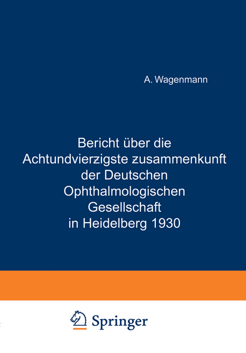 Bericht &Uuml;ber die Achtundvierzigste Zusammenkunft der Deutschen Ophthalmologischen Gesellschaft in Heidelberg 1930 - A. Wagenmann