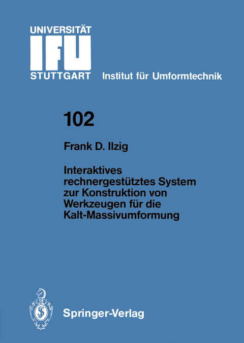 Interaktives rechnergest&uuml;tztes System zur Konstruktion von Werkzeugen f&uuml;r die Kalt-Massivumformung - Frank D. Ilzig