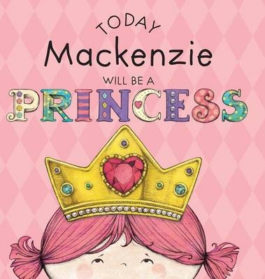 Today Mackenzie Will Be a Princess - Paula Croyle
