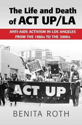 The Life and Death of ACT UP/LA - Benita Roth