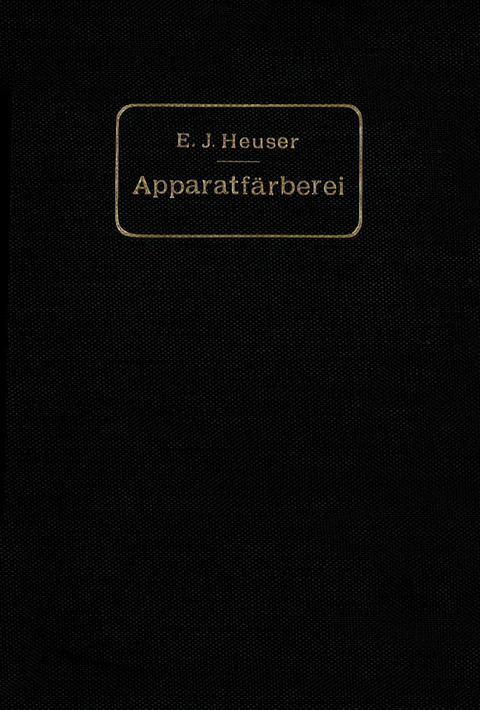 Die Apparatf&auml;rberei der Baumwolle und Wolle unter Ber&uuml;cksichtigung der Wasserreinigung und der Apparatbleiche der Baumwolle - E. J. Heuser