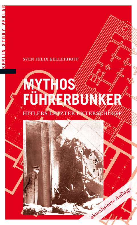 Mythos F&uuml;hrerbunker - Sven Felix Kellerhoff