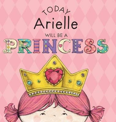 Today Arielle Will Be a Princess - Paula Croyle