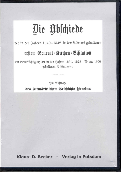 Die Abschiede der in den Jahren 1540-1542 in der Altmark gehaltenen ersten General-Kirchen-Visitation mit Ber&uuml;cksichtigung der in den Jahren 1551, 1579-1579 und 1600 gehaltenen Visitationen. - J M&uuml;ller, A. Parisius
