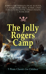 The Jolly Rogers Camp &ndash; 9 Pirate Classics for Children - Robert Louis Stevenson, Edgar Allan Poe, J. M. Barrie, Daniel Defoe, Arthur Conan Doyle, R. M. Ballantyne, Charles Dickens, L. Frank Baum