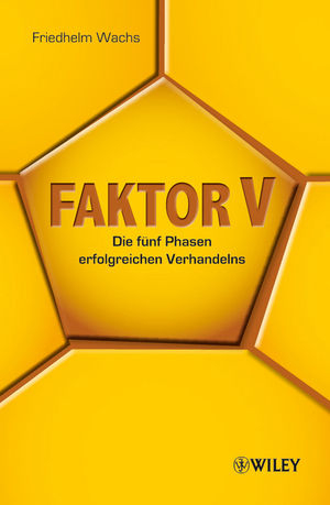 Faktor V: Die f&uuml;nf Phasen erfolgreichen Verhandelns - Friedhelm Wachs