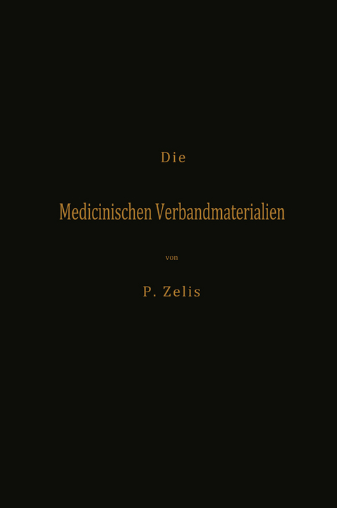 Die Medicinischen Verbandmaterialien mit besonderer Ber&uuml;cksichtigung ihrer Gewinnung, Fabrikation, Untersuchung und Werthbestimmung sowie ihrer Aufbewahrung und Verpackung - P. Zelis