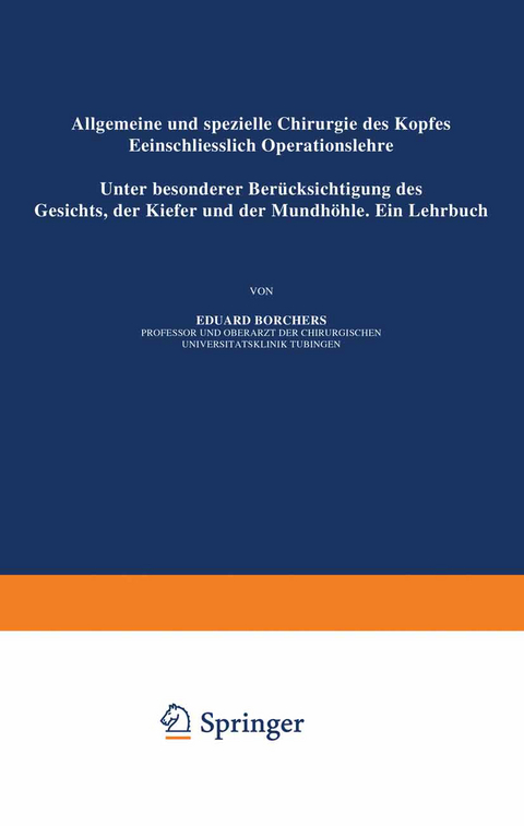Allgemeine und Spezielle Chirurgie des Kopfes Einschliesslich Operationslehre unter Besonderer Ber&uuml;cksichtigung des Gesichts &middot; der Kiefer und der Mundh&ouml;hle - Eduard Borchers