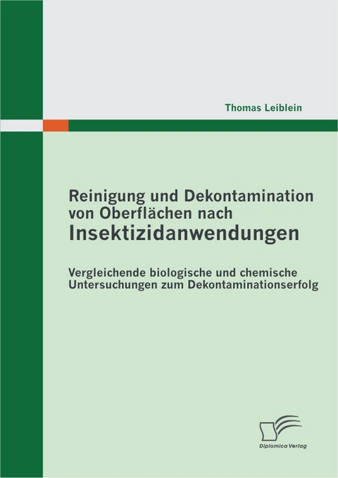 Reinigung und Dekontamination von Oberfl&auml;chen nach Insektizidanwendungen: Vergleichende biologische und chemische Untersuchungen zum Dekontaminationserfolg - Thomas Leiblein