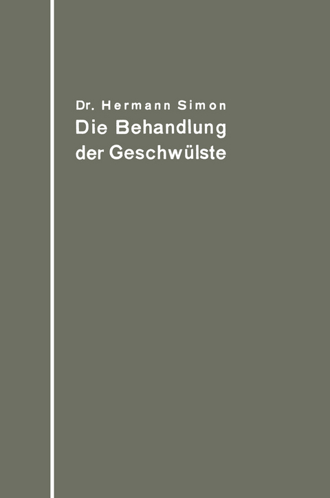 Die Behandlung der Geschw&uuml;lste nach dem gegenw&auml;rtigen Stande und den Ergebnissen der experimentellen Forschung - Hermann Simon