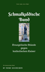 Die Entstehung des Schmalkaldischen Bundes - Rene Schreiber
