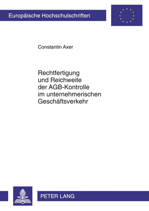Rechtfertigung und Reichweite der AGB-Kontrolle im unternehmerischen Gesch&auml;ftsverkehr - Constantin Axer