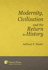 Modernity, Civilization and the Return to History - Anthony F. Shaker