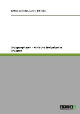 Gruppenphasen - Kritische Ereignisse in Gruppen - Bettina Schmidt, Jennifer Sch&Atilde;&para;ttke