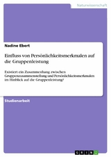 Einfluss von Persönlichkeitsmerkmalen auf die Gruppenleistung -  Nadine Ebert