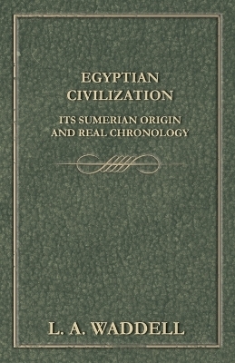 Egyptian Civilization Its Sumerian Origin and Real Chronology - L. A. Waddell