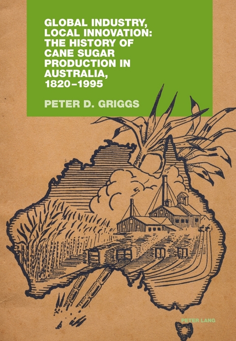 Global Industry, Local Innovation: The History of Cane Sugar Production in Australia, 1820-1995 - Peter Griggs