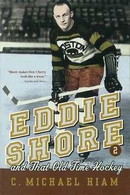 Eddie Shore And That Old-time Hockey - Michael C. Hiam